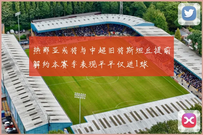 热那亚或将与中超旧将斯坦丘提前解约本赛季表现平平仅进1球
